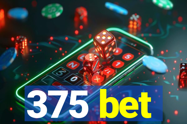 375 bet